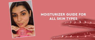 Beginner's Guide: How to Choose the Best Moisturizer as Per Skin Type